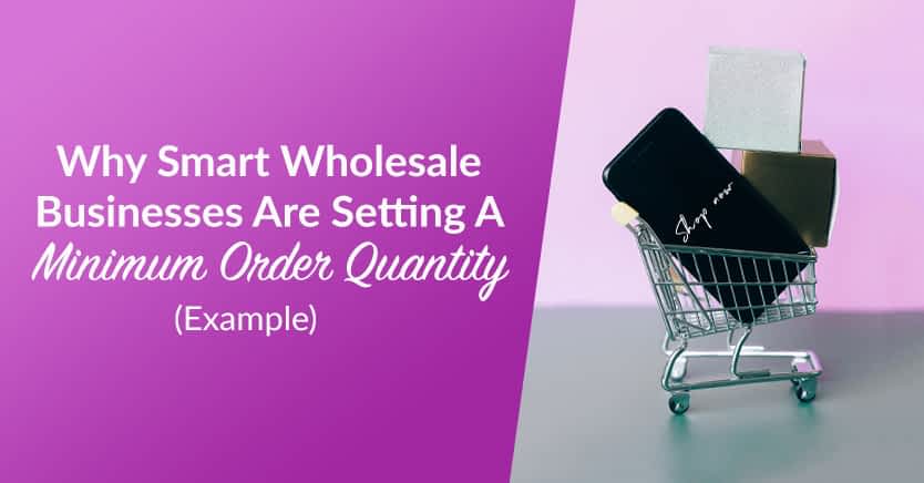 Why Smart Wholesale Businesses Are Setting A Minimum Order Quantity (Example)