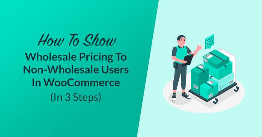 How To Show Wholesale Pricing To Non-Wholesale Users In WooCommerce (In 3 Steps)