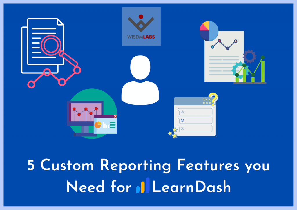 5 Custom Reporting Features You Need for LearnDash