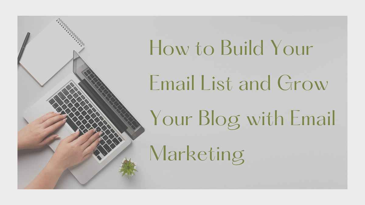 how to build your email list and grow your blog with email marketing