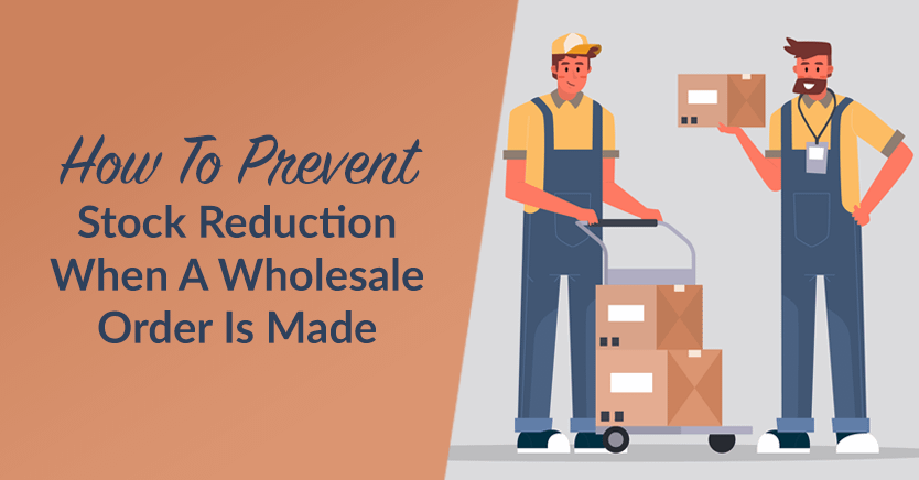 How To Prevent Stock Reduction When A Wholesale Order Is Made (In 2 ...